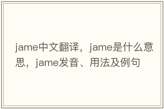 jame中文翻譯，jame是什么意思，jame發(fā)音、用法及例句