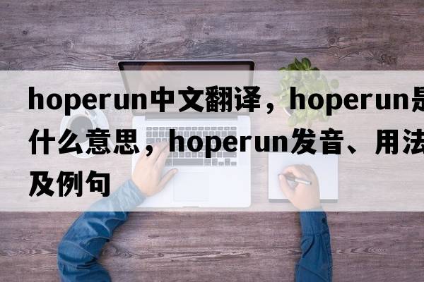 hoperun中文翻譯，hoperun是什么意思，hoperun發(fā)音、用法及例句