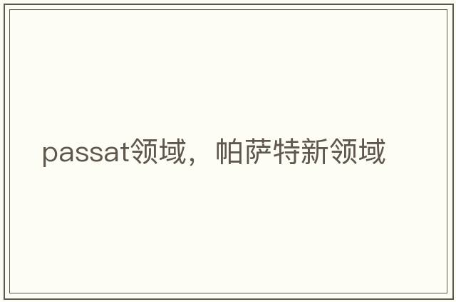 passat領(lǐng)域，帕薩特新領(lǐng)域