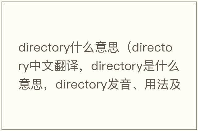 directory什么意思（directory中文翻譯，directory是什么意思，directory發(fā)音、用法及例句）