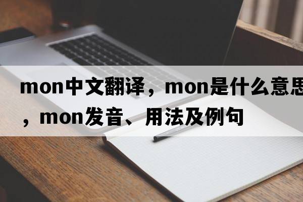mon中文翻譯，mon是什么意思，mon發(fā)音、用法及例句