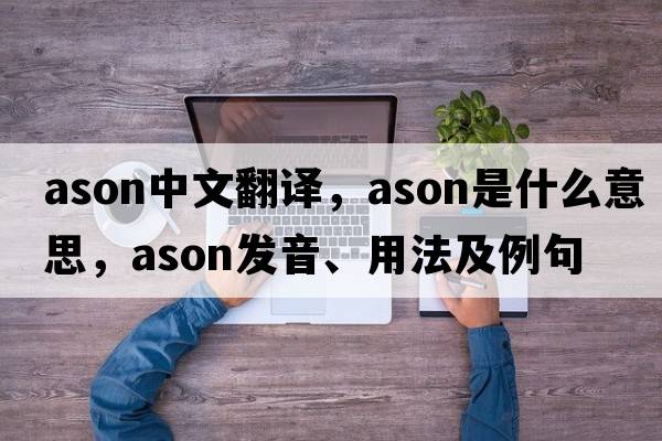 ason中文翻譯，ason是什么意思，ason發(fā)音、用法及例句