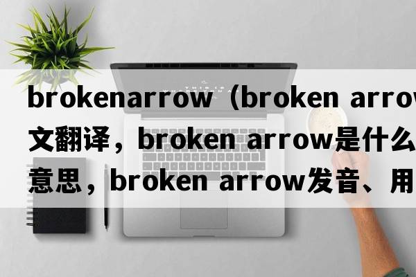 brokenarrow（broken arrow中文翻譯，broken arrow是什么意思，broken arrow發(fā)音、用法及例句）