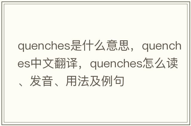 quenches是什么意思，quenches中文翻譯，quenches怎么讀、發(fā)音、用法及例句