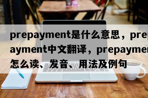prepayment是什么意思，prepayment中文翻譯，prepayment怎么讀、發(fā)音、用法及例句