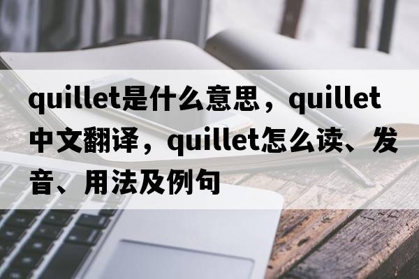 quillet是什么意思，quillet中文翻譯，quillet怎么讀、發(fā)音、用法及例句