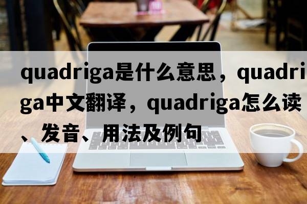 quadriga是什么意思，quadriga中文翻譯，quadriga怎么讀、發(fā)音、用法及例句