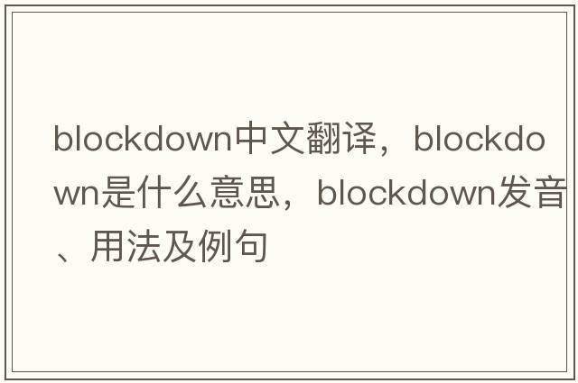 blockdown中文翻譯，blockdown是什么意思，blockdown發(fā)音、用法及例句