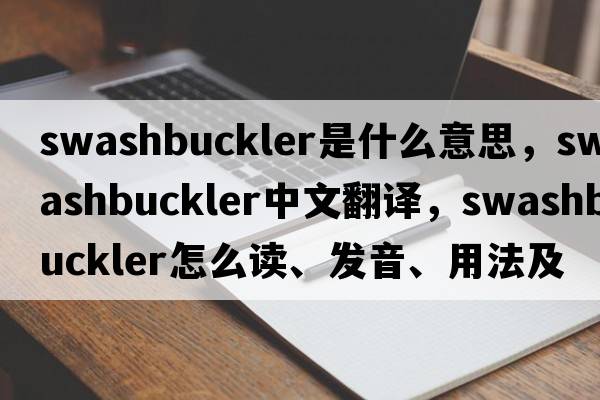 swashbuckler是什么意思，swashbuckler中文翻譯，swashbuckler怎么讀、發(fā)音、用法及例句