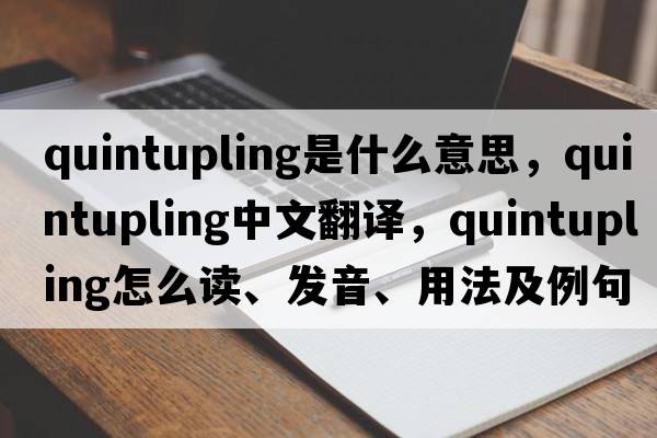 quintupling是什么意思，quintupling中文翻譯，quintupling怎么讀、發(fā)音、用法及例句