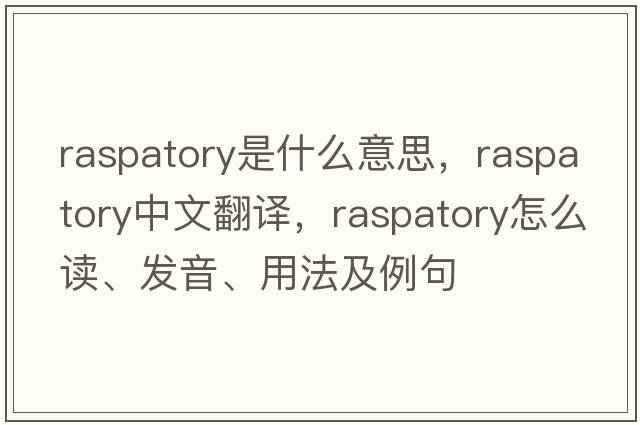 raspatory是什么意思，raspatory中文翻譯，raspatory怎么讀、發(fā)音、用法及例句