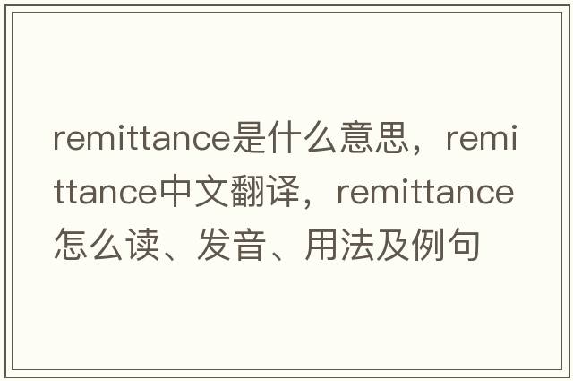 remittance是什么意思，remittance中文翻譯，remittance怎么讀、發(fā)音、用法及例句