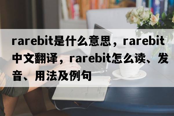 rarebit是什么意思，rarebit中文翻譯，rarebit怎么讀、發(fā)音、用法及例句