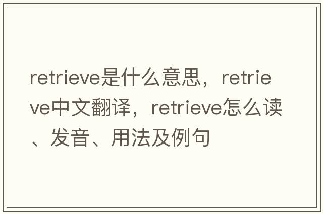 retrieve是什么意思，retrieve中文翻譯，retrieve怎么讀、發(fā)音、用法及例句