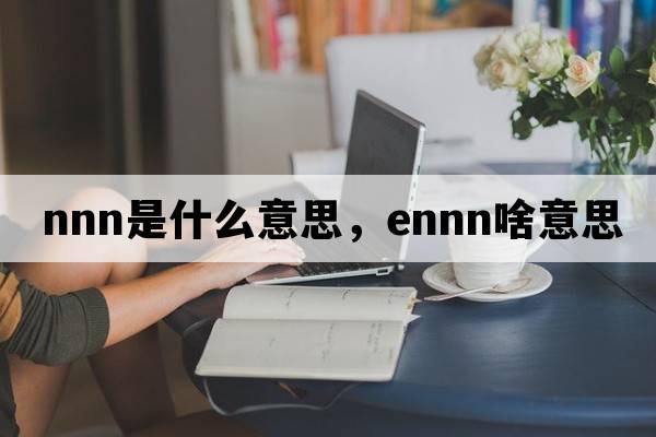nnn是什么意思，ennn啥意思