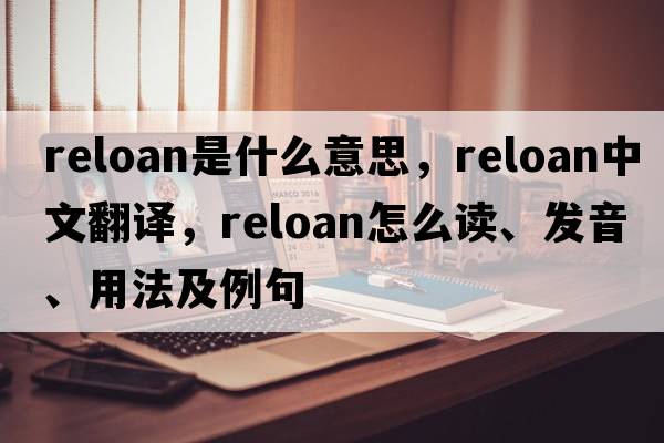 reloan是什么意思，reloan中文翻譯，reloan怎么讀、發(fā)音、用法及例句