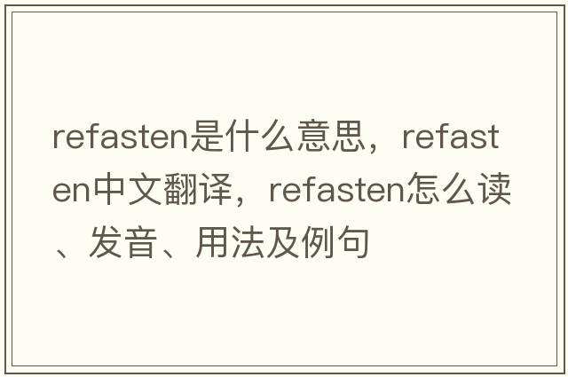refasten是什么意思，refasten中文翻譯，refasten怎么讀、發(fā)音、用法及例句