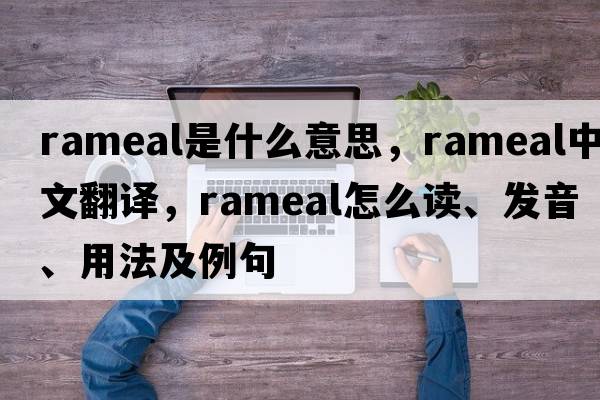 rameal是什么意思，rameal中文翻譯，rameal怎么讀、發(fā)音、用法及例句