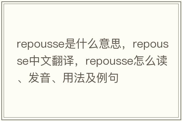 repousse是什么意思，repousse中文翻譯，repousse怎么讀、發(fā)音、用法及例句
