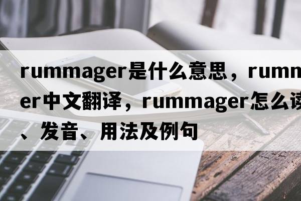rummager是什么意思，rummager中文翻譯，rummager怎么讀、發(fā)音、用法及例句