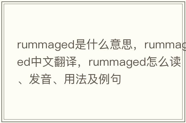 rummaged是什么意思，rummaged中文翻譯，rummaged怎么讀、發(fā)音、用法及例句