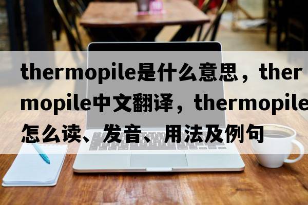 thermopile是什么意思，thermopile中文翻譯，thermopile怎么讀、發(fā)音、用法及例句