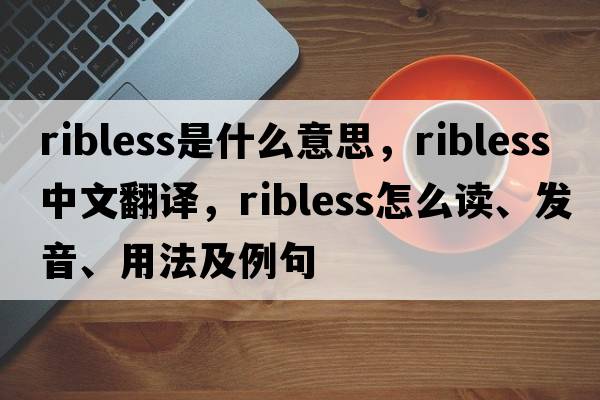 ribless是什么意思，ribless中文翻譯，ribless怎么讀、發(fā)音、用法及例句