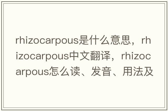 rhizocarpous是什么意思，rhizocarpous中文翻譯，rhizocarpous怎么讀、發(fā)音、用法及例句