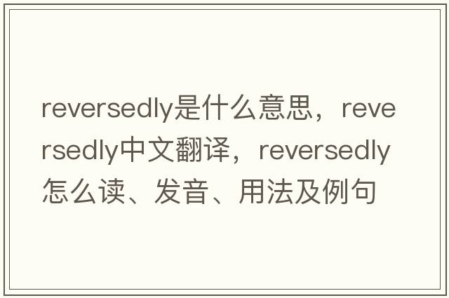 reversedly是什么意思，reversedly中文翻譯，reversedly怎么讀、發(fā)音、用法及例句