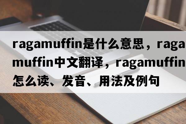 ragamuffin是什么意思，ragamuffin中文翻譯，ragamuffin怎么讀、發(fā)音、用法及例句