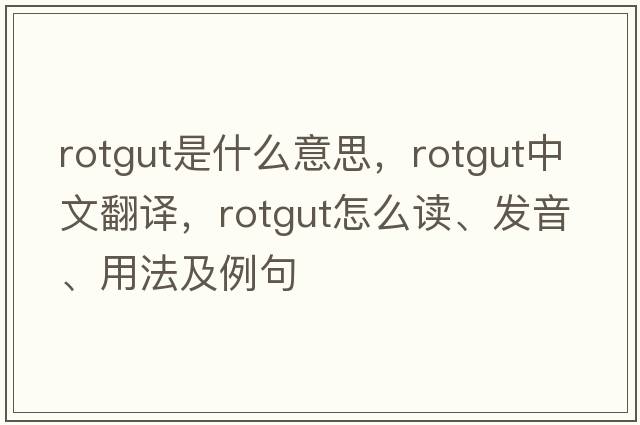 rotgut是什么意思，rotgut中文翻譯，rotgut怎么讀、發(fā)音、用法及例句