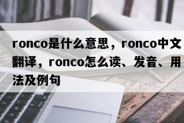 ronco是什么意思，ronco中文翻譯，ronco怎么讀、發(fā)音、用法及例句