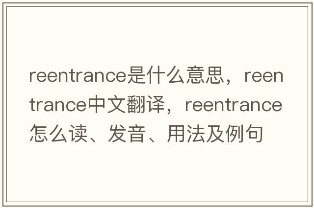 reentrance是什么意思，reentrance中文翻譯，reentrance怎么讀、發(fā)音、用法及例句