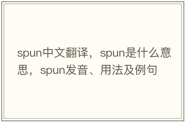 spun中文翻譯，spun是什么意思，spun發(fā)音、用法及例句