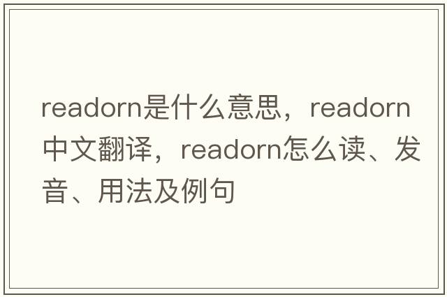 readorn是什么意思，readorn中文翻譯，readorn怎么讀、發(fā)音、用法及例句