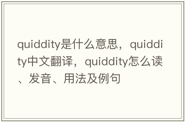 quiddity是什么意思，quiddity中文翻譯，quiddity怎么讀、發(fā)音、用法及例句