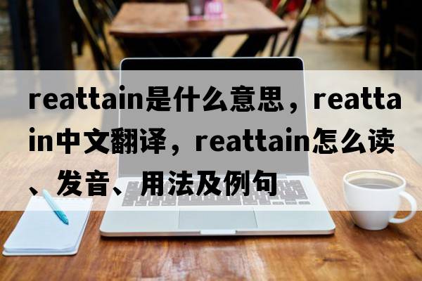 reattain是什么意思，reattain中文翻譯，reattain怎么讀、發(fā)音、用法及例句