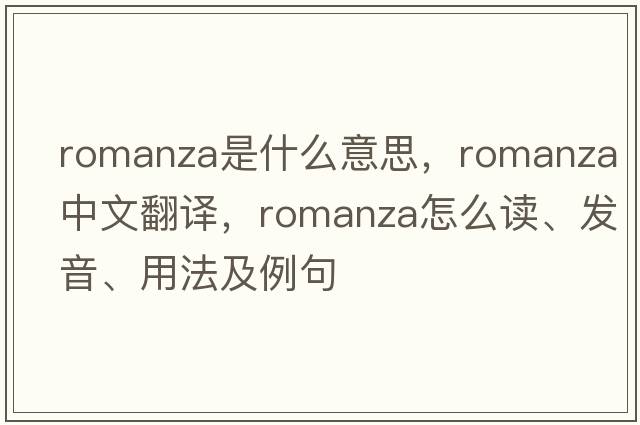 romanza是什么意思，romanza中文翻譯，romanza怎么讀、發(fā)音、用法及例句