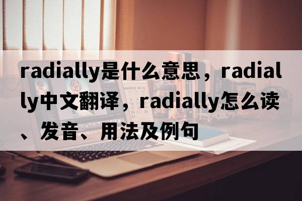 radially是什么意思，radially中文翻譯，radially怎么讀、發(fā)音、用法及例句