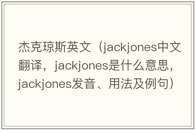 杰克瓊斯英文（jackjones中文翻譯，jackjones是什么意思，jackjones發(fā)音、用法及例句）