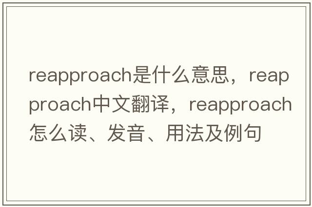 reapproach是什么意思，reapproach中文翻譯，reapproach怎么讀、發(fā)音、用法及例句