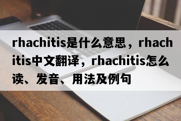 rhachitis是什么意思，rhachitis中文翻譯，rhachitis怎么讀、發(fā)音、用法及例句