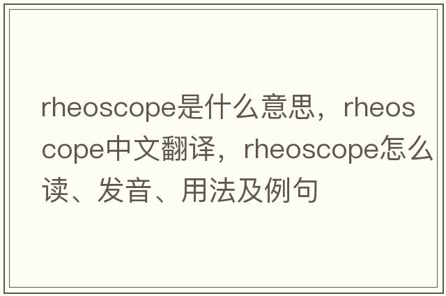 rheoscope是什么意思，rheoscope中文翻譯，rheoscope怎么讀、發(fā)音、用法及例句
