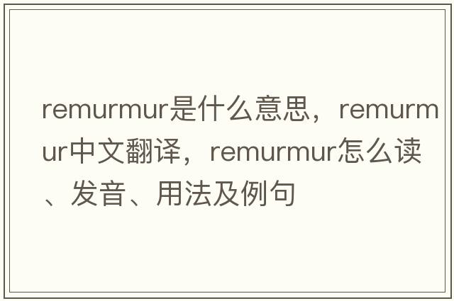 remurmur是什么意思，remurmur中文翻譯，remurmur怎么讀、發(fā)音、用法及例句