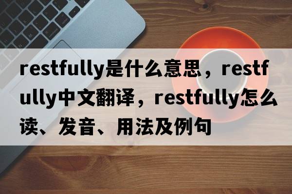 restfully是什么意思，restfully中文翻譯，restfully怎么讀、發(fā)音、用法及例句
