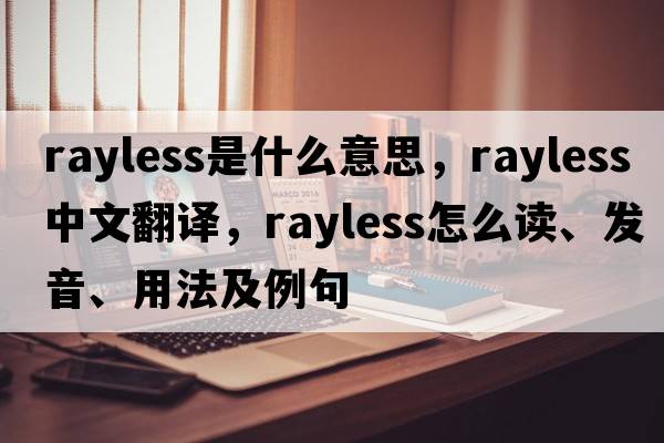 rayless是什么意思，rayless中文翻譯，rayless怎么讀、發(fā)音、用法及例句