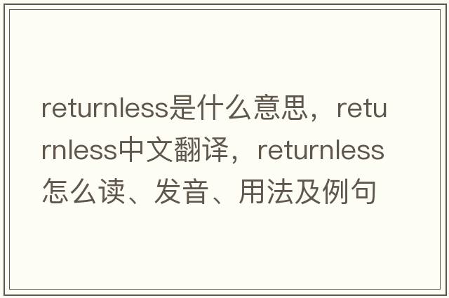 returnless是什么意思，returnless中文翻譯，returnless怎么讀、發(fā)音、用法及例句