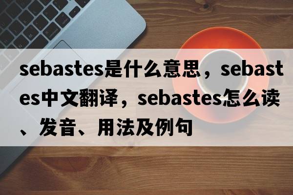Sebastes是什么意思，Sebastes中文翻譯，Sebastes怎么讀、發(fā)音、用法及例句