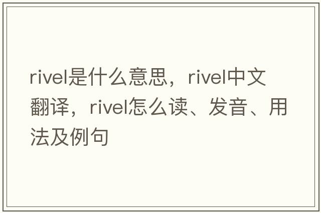 rivel是什么意思，rivel中文翻譯，rivel怎么讀、發(fā)音、用法及例句
