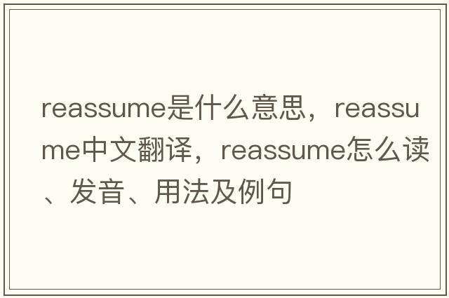 reassume是什么意思，reassume中文翻譯，reassume怎么讀、發(fā)音、用法及例句